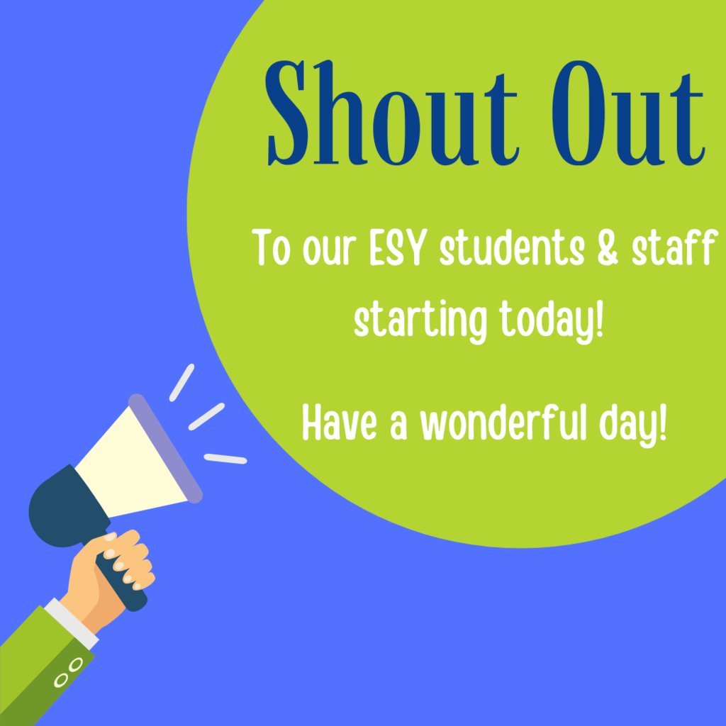 "shout out to our ESY students & staff starting today! have a wonderful day!" megaphone in hand pointed to text bubble