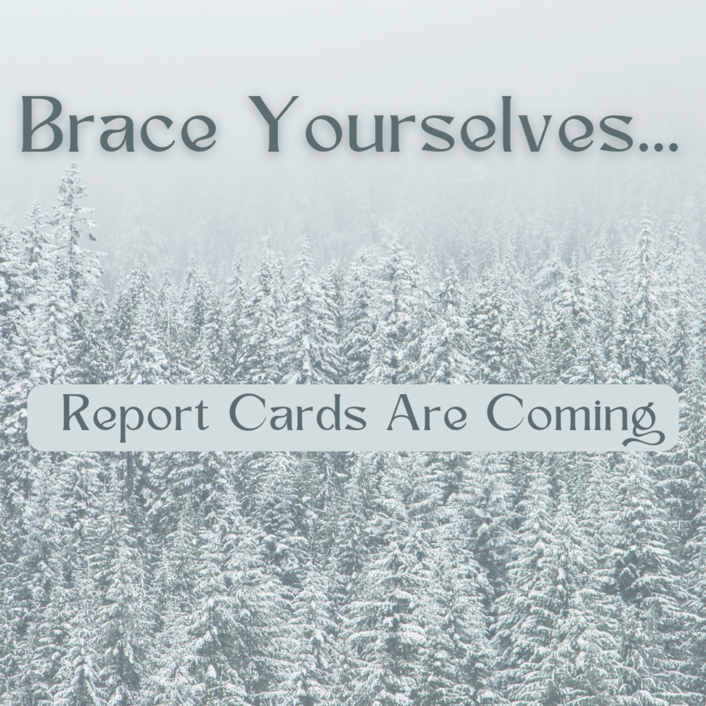 brace yourselves, report cards are coming