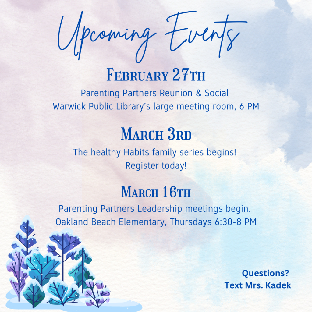 upcoming events Monday, February 27th - Parenting Partners Reunion/Social 6 PM @ Warwick Public Library, Large Meeting Room.   Fridays, March 3rd-31st Healthy Habits Family series. Super fun & delicious experience with weekly giveaways, it's a great way to kick off the weekend! 12:30-2 PM @ Hoxsie  Parenting Partners Leadership Meetings, Thursday nights from 6:30-8 PM starting March 16th at Oakland Beach Elementary, all are encouraged to join! 