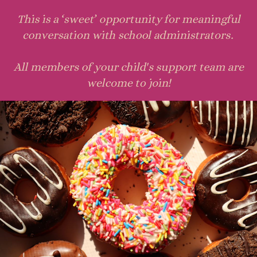 This is a ‘sweet’ opportunity for meaningful conversation with school administrators.   All members of your child's support team are welcome to join!